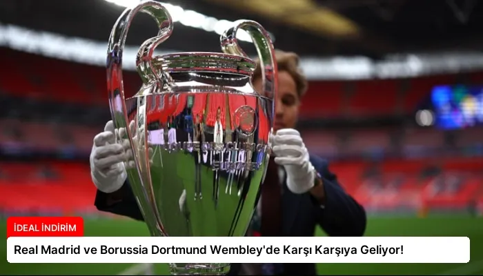 Real Madrid ve Borussia Dortmund Wembley’de Karşı Karşıya Geliyor!