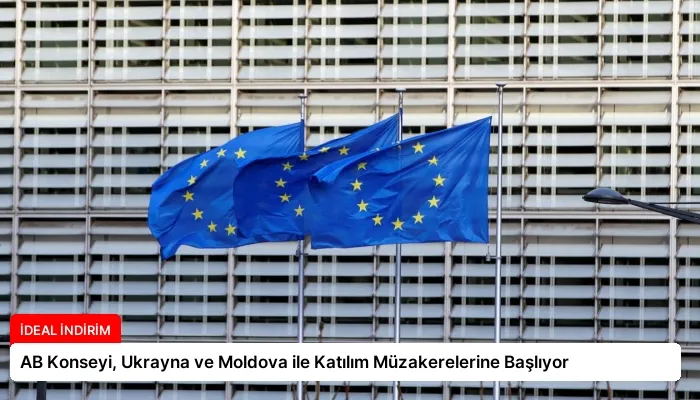 AB Konseyi, Ukrayna ve Moldova ile Katılım Müzakerelerine Başlıyor
