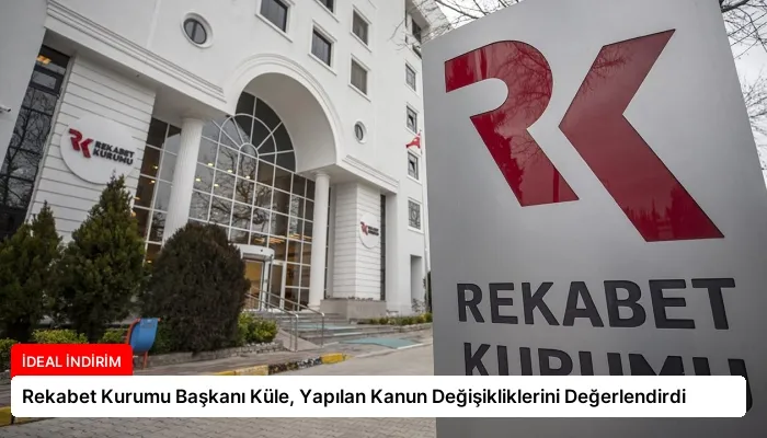 Rekabet Kurumu Başkanı Küle, Yapılan Kanun Değişikliklerini Değerlendirdi
