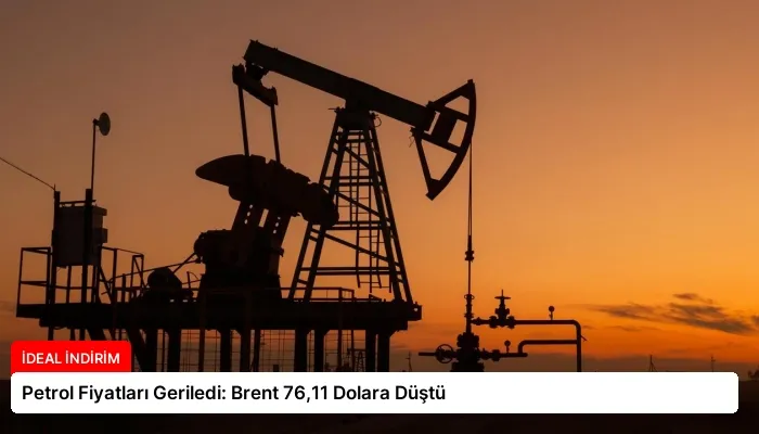 Petrol Fiyatları Geriledi: Brent 76,11 Dolara Düştü