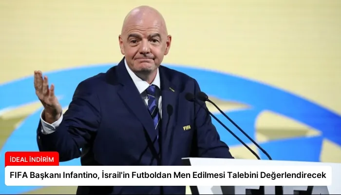FIFA Başkanı Infantino, İsrail’in Futboldan Men Edilmesi Talebini Değerlendirecek
