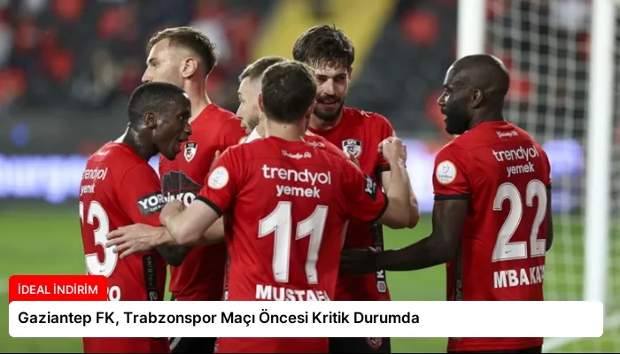 Gaziantep FK, Trabzonspor Maçı Öncesi Kritik Durumda