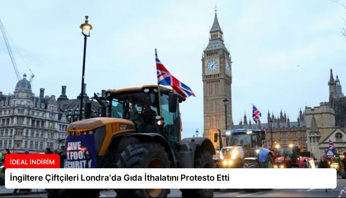İngiltere Çiftçileri Londra’da Gıda İthalatını Protesto Etti