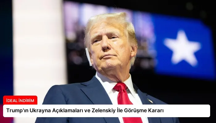 Trump’ın Ukrayna Açıklamaları ve Zelenskiy İle Görüşme Kararı