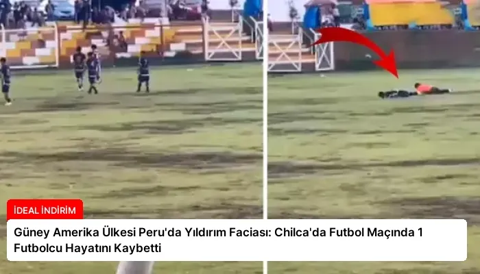 Güney Amerika Ülkesi Peru’da Yıldırım Faciası: Chilca’da Futbol Maçında 1 Futbolcu Hayatını Kaybetti