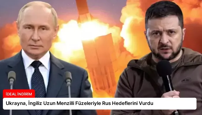 Ukrayna, İngiliz Uzun Menzilli Füzeleriyle Rus Hedeflerini Vurdu