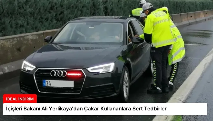 İçişleri Bakanı Ali Yerlikaya’dan Çakar Kullananlara Sert Tedbirler