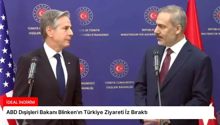 ABD Dışişleri Bakanı Blinken’ın Türkiye Ziyareti İz Bıraktı