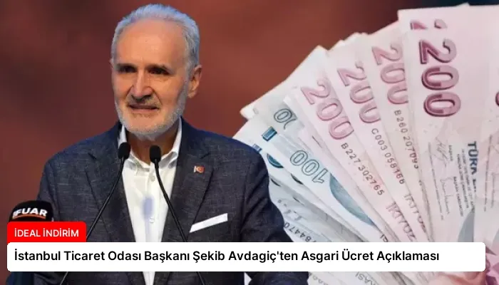 İstanbul Ticaret Odası Başkanı Şekib Avdagiç’ten Asgari Ücret Açıklaması