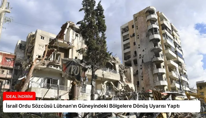 İsrail Ordu Sözcüsü Lübnan’ın Güneyindeki Bölgelere Dönüş Uyarısı Yaptı