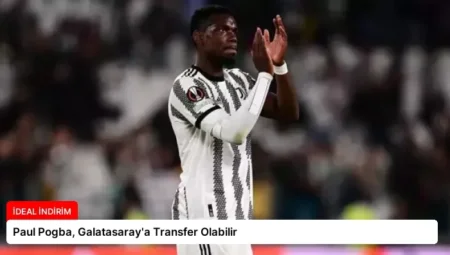 Paul Pogba, Galatasaray’a Transfer Olabilir