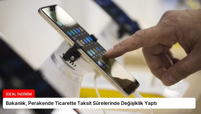 Bakanlık, Perakende Ticarette Taksit Sürelerinde Değişiklik Yaptı