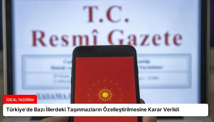 Türkiye’de Bazı İllerdeki Taşınmazların Özelleştirilmesine Karar Verildi