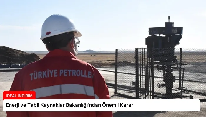 Enerji ve Tabii Kaynaklar Bakanlığı’ndan Önemli Karar