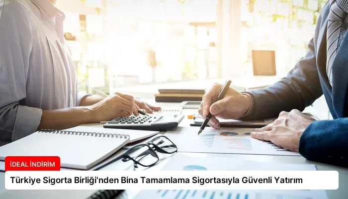 Türkiye Sigorta Birliği’nden Bina Tamamlama Sigortasıyla Güvenli Yatırım