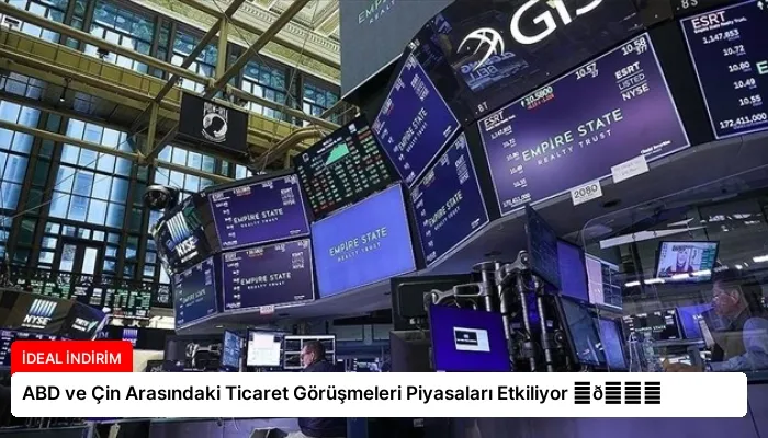 ABD ve Çin Arasındaki Ticaret Görüşmeleri Piyasaları Etkiliyor ⏬👇