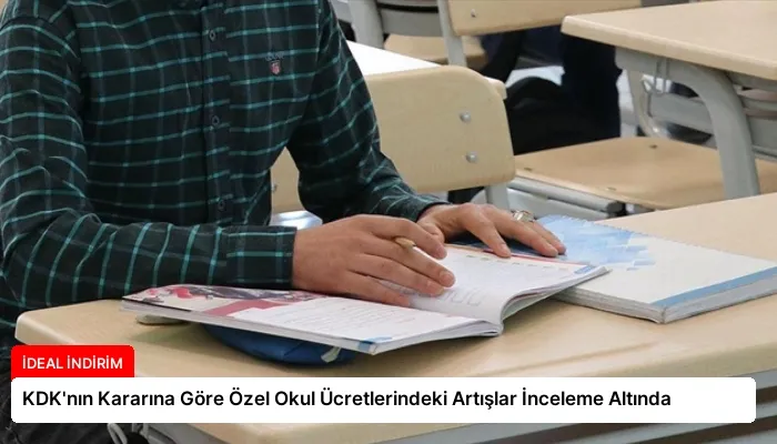 KDK’nın Kararına Göre Özel Okul Ücretlerindeki Artışlar İnceleme Altında