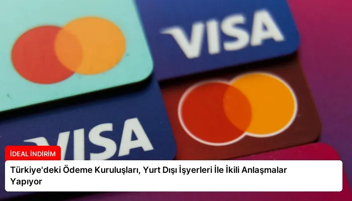 Türkiye’deki Ödeme Kuruluşları, Yurt Dışı İşyerleri İle İkili Anlaşmalar Yapıyor
