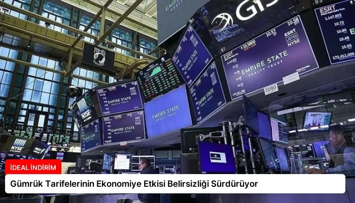 Gümrük Tarifelerinin Ekonomiye Etkisi Belirsizliği Sürdürüyor