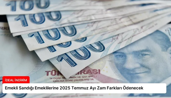 Emekli Sandığı Emeklilerine 2025 Temmuz Ayı Zam Farkları Ödenecek