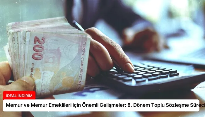 Memur ve Memur Emeklileri için Önemli Gelişmeler: 8. Dönem Toplu Sözleşme Süreci