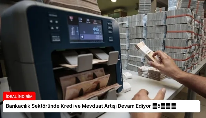 Bankacılık Sektöründe Kredi ve Mevduat Artışı Devam Ediyor ⏬👇