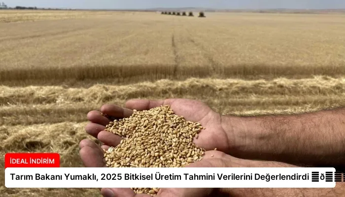 Tarım Bakanı Yumaklı, 2025 Bitkisel Üretim Tahmini Verilerini Değerlendirdi ⏬👇