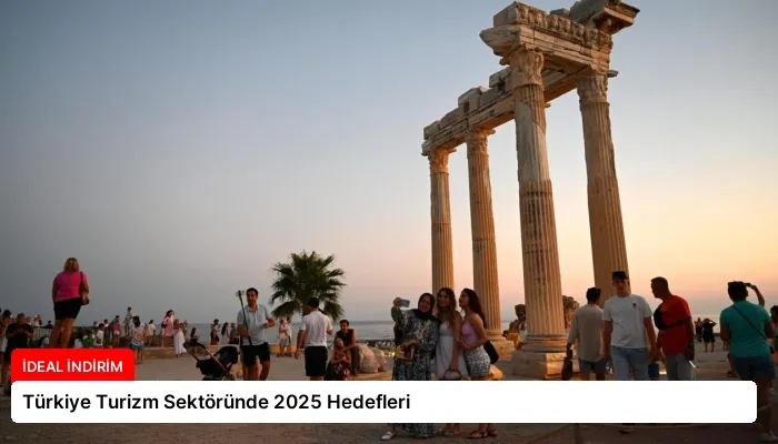Türkiye Turizm Sektöründe 2025 Hedefleri