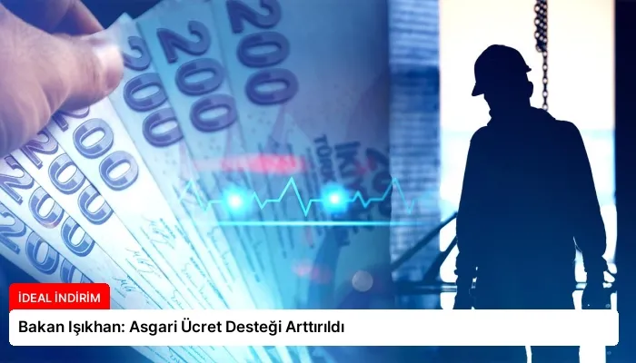 Bakan Işıkhan: Asgari Ücret Desteği Arttırıldı