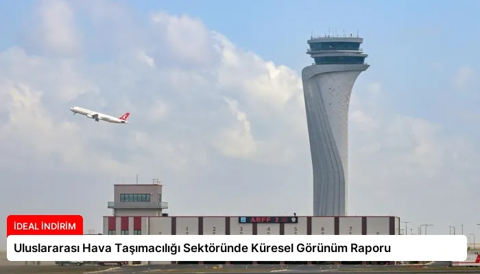 Uluslararası Hava Taşımacılığı Sektöründe Küresel Görünüm Raporu