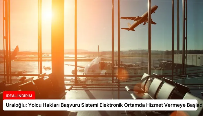 Uraloğlu: Yolcu Hakları Başvuru Sistemi Elektronik Ortamda Hizmet Vermeye Başladı