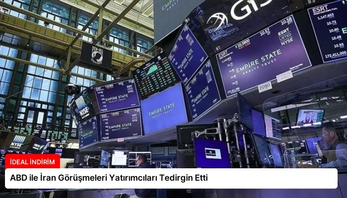 ABD ile İran Görüşmeleri Yatırımcıları Tedirgin Etti