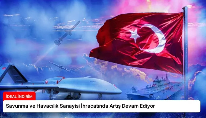Savunma ve Havacılık Sanayisi İhracatında Artış Devam Ediyor