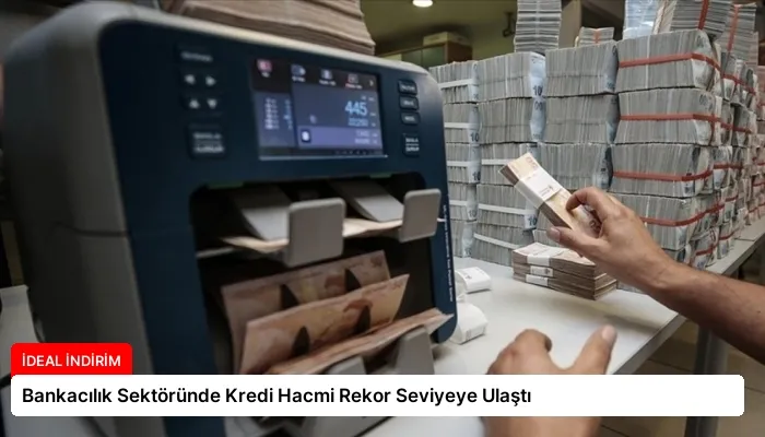 Bankacılık Sektöründe Kredi Hacmi Rekor Seviyeye Ulaştı