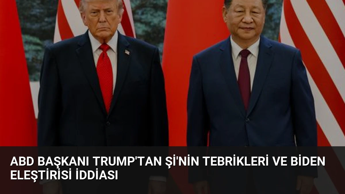 ABD Başkanı Trump’tan Şi’nin Tebrikleri ve Biden Eleştirisi İddiası