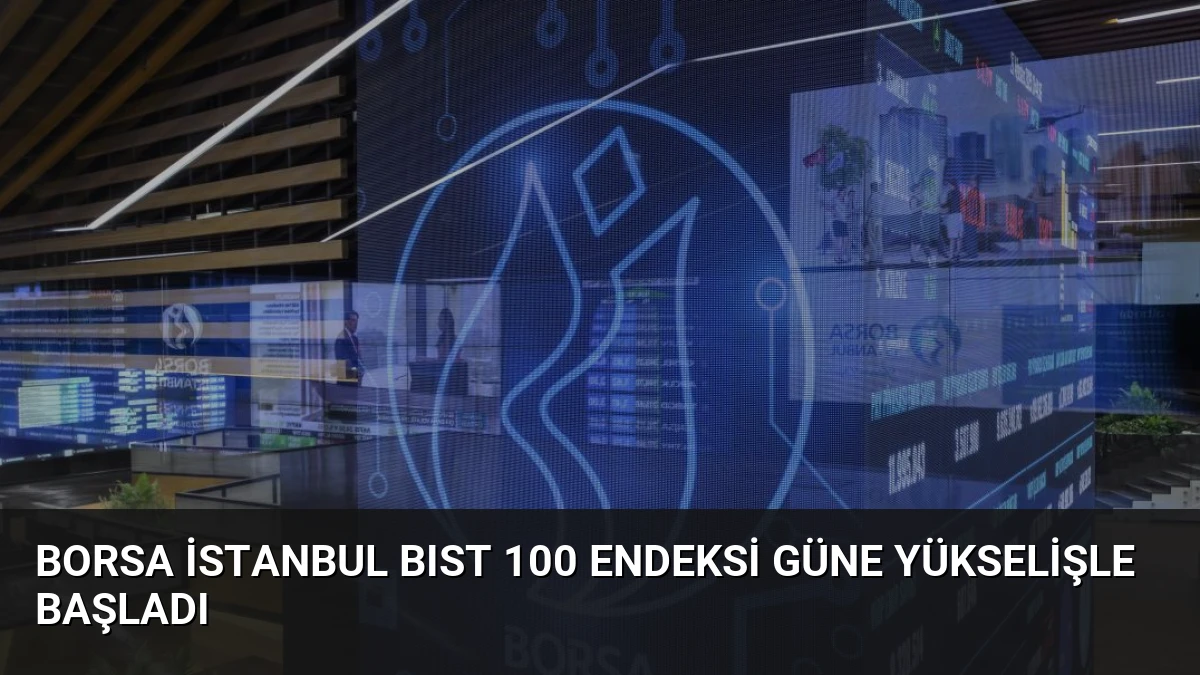 Borsa İstanbul BIST 100 Endeksi Güne Yükselişle Başladı