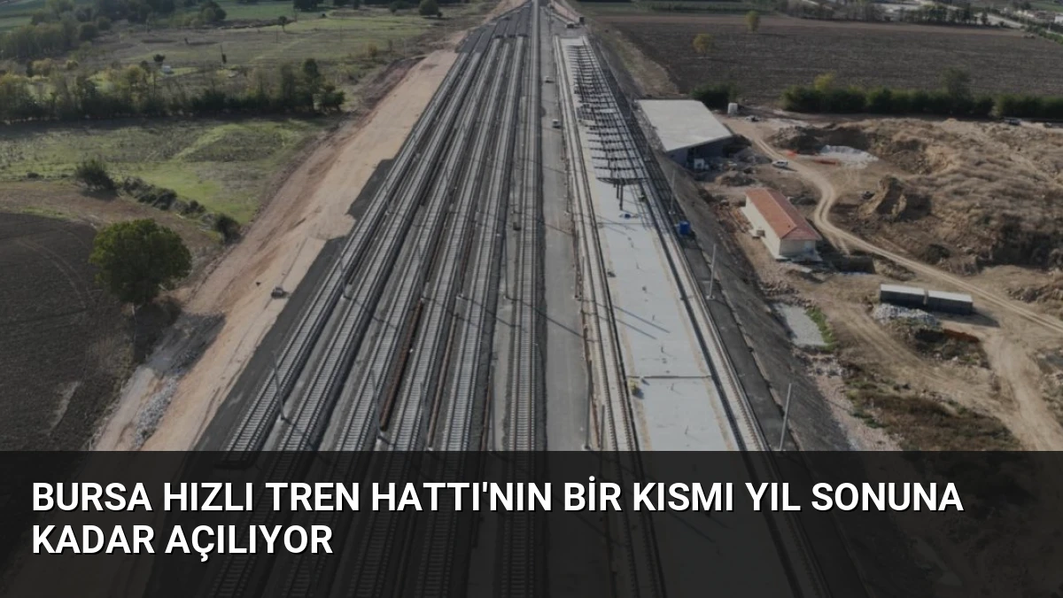 Bursa Hızlı Tren Hattı’nın Bir Kısmı Yıl Sonuna Kadar Açılıyor