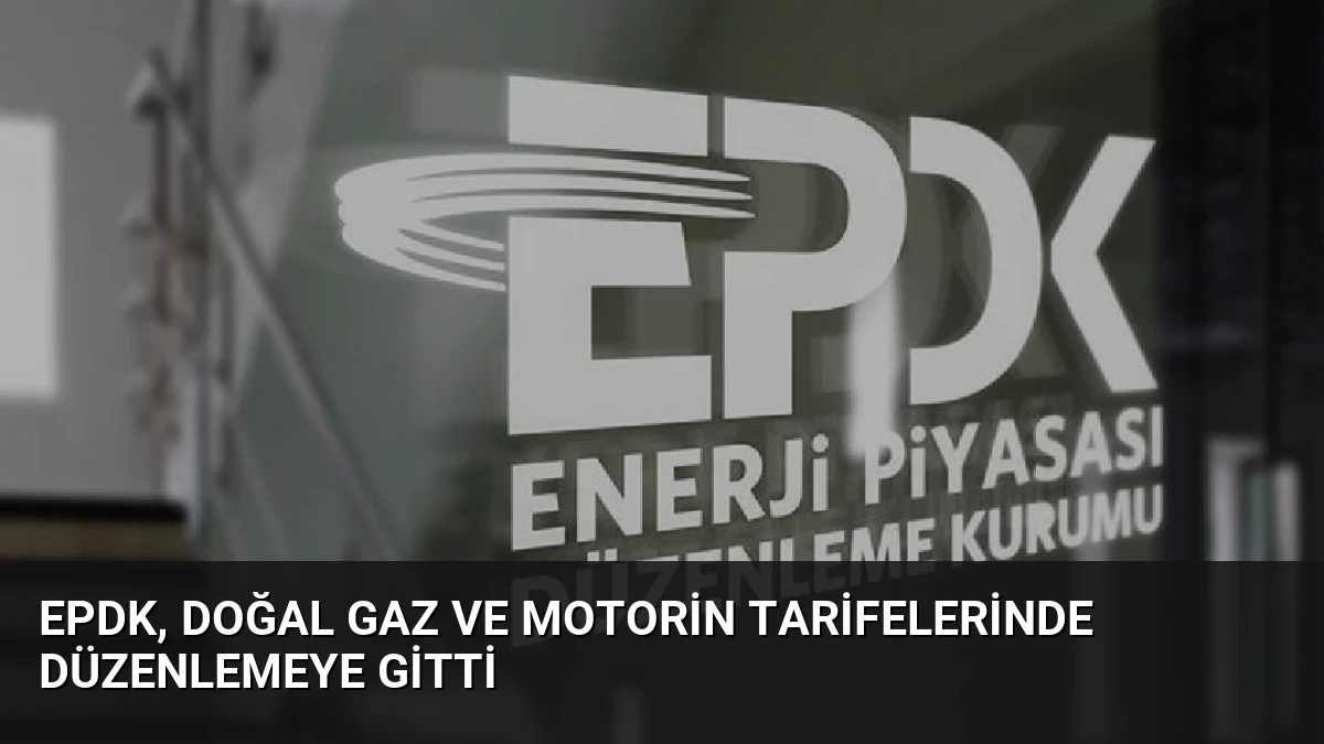 EPDK, Doğal Gaz ve Motorin Tarifelerinde Düzenlemeye Gitti