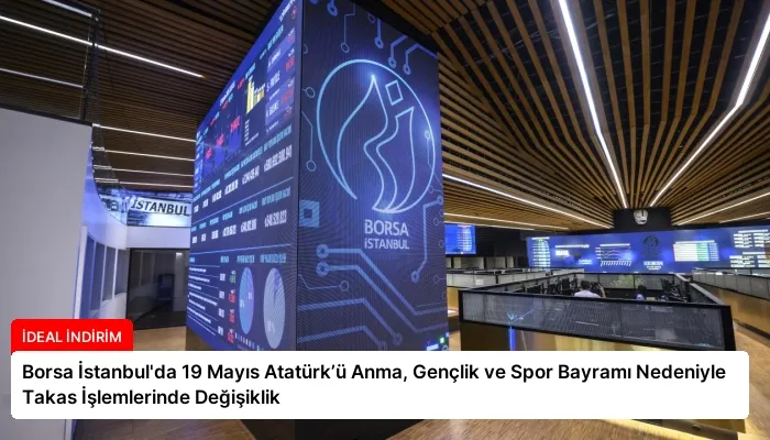 Borsa İstanbul’da 19 Mayıs Atatürk’ü Anma, Gençlik ve Spor Bayramı Nedeniyle Takas İşlemlerinde Değişiklik