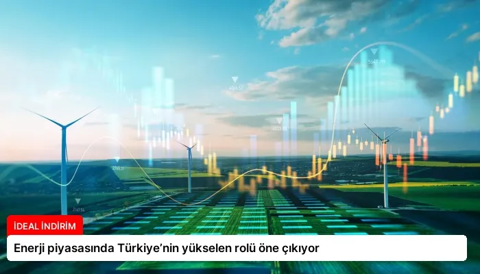 Enerji piyasasında Türkiye’nin yükselen rolü öne çıkıyor