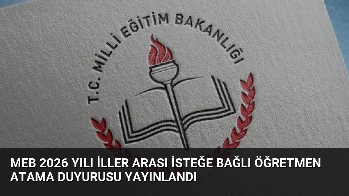 MEB 2026 Yılı İller Arası İsteğe Bağlı Öğretmen Atama Duyurusu Yayınlandı