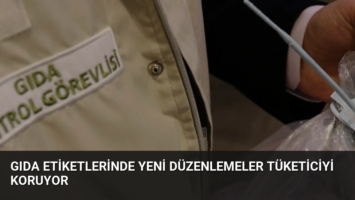 Gıda Etiketlerinde Yeni Düzenlemeler Tüketiciyi Koruyor