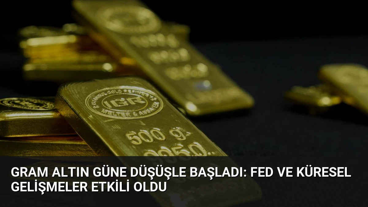 Gram Altın Güne Düşüşle Başladı: Fed ve Küresel Gelişmeler Etkili Oldu
