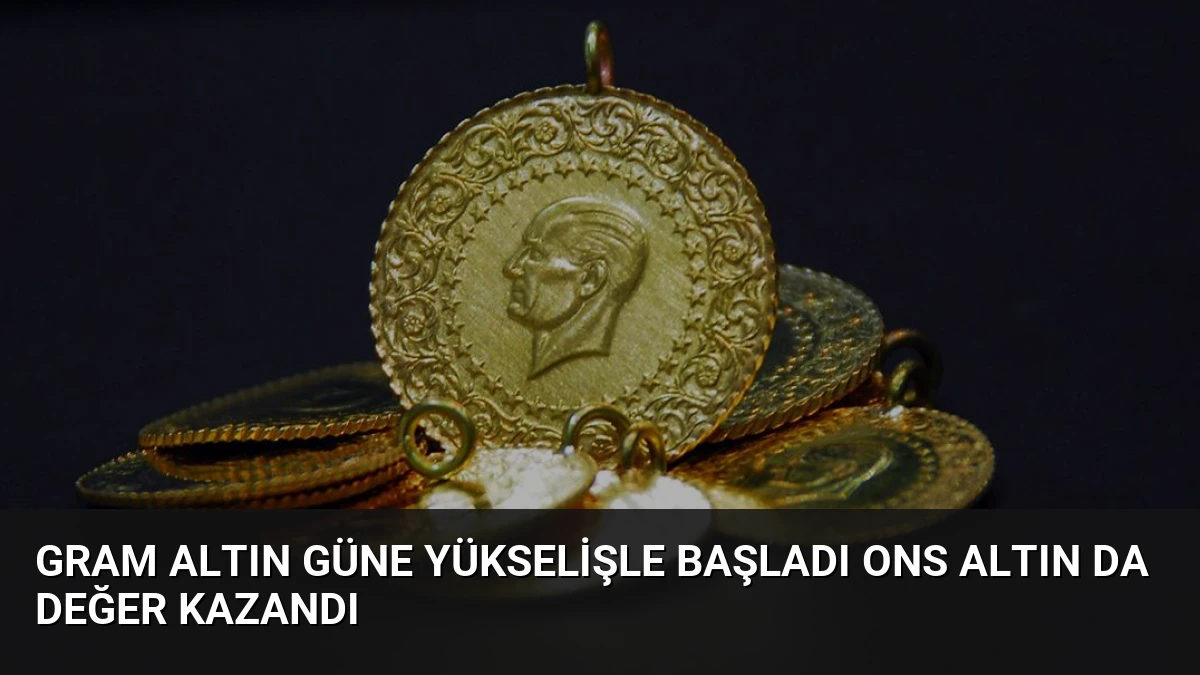 Gram Altın Güne Yükselişle Başladı Ons Altın da Değer Kazandı