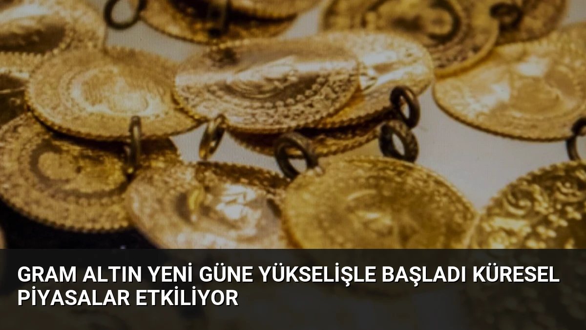 Gram Altın Yeni Güne Yükselişle Başladı Küresel Piyasalar Etkiliyor
