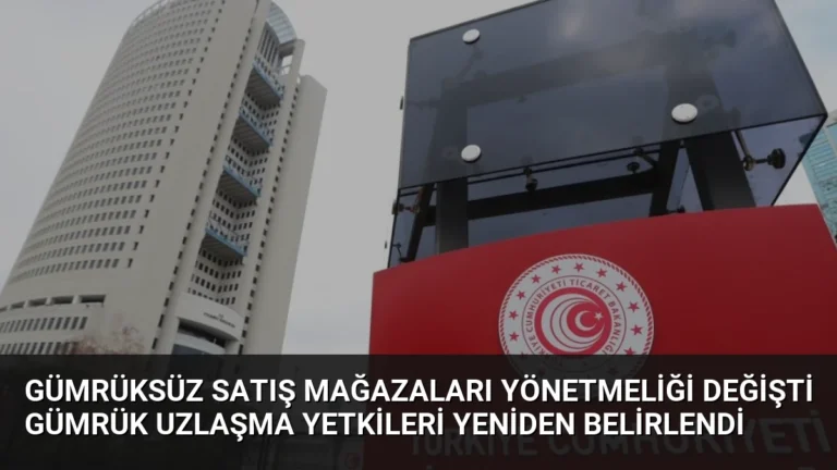 Gümrüksüz Satış Mağazaları Yönetmeliği Değişti Gümrük Uzlaşma Yetkileri Yeniden Belirlendi