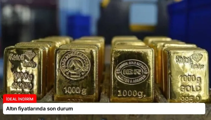 Altın fiyatlarında son durum