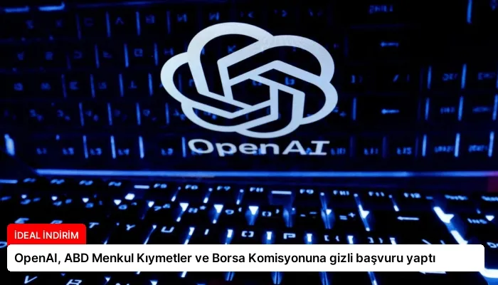 OpenAI, ABD Menkul Kıymetler ve Borsa Komisyonuna gizli başvuru yaptı