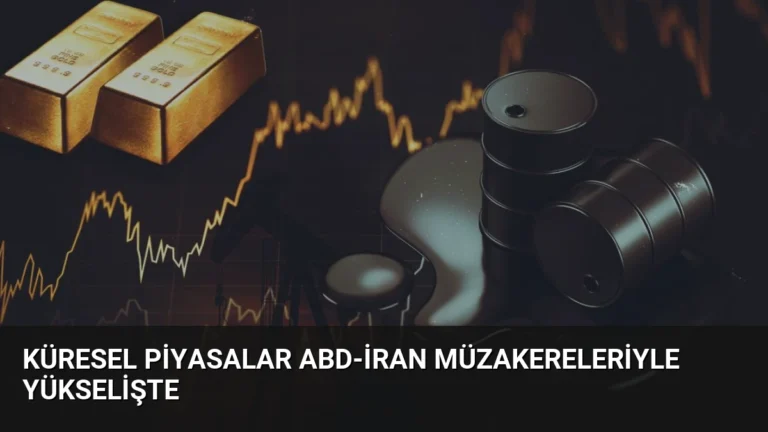 Küresel Piyasalar ABD-İran Müzakereleriyle Yükselişte