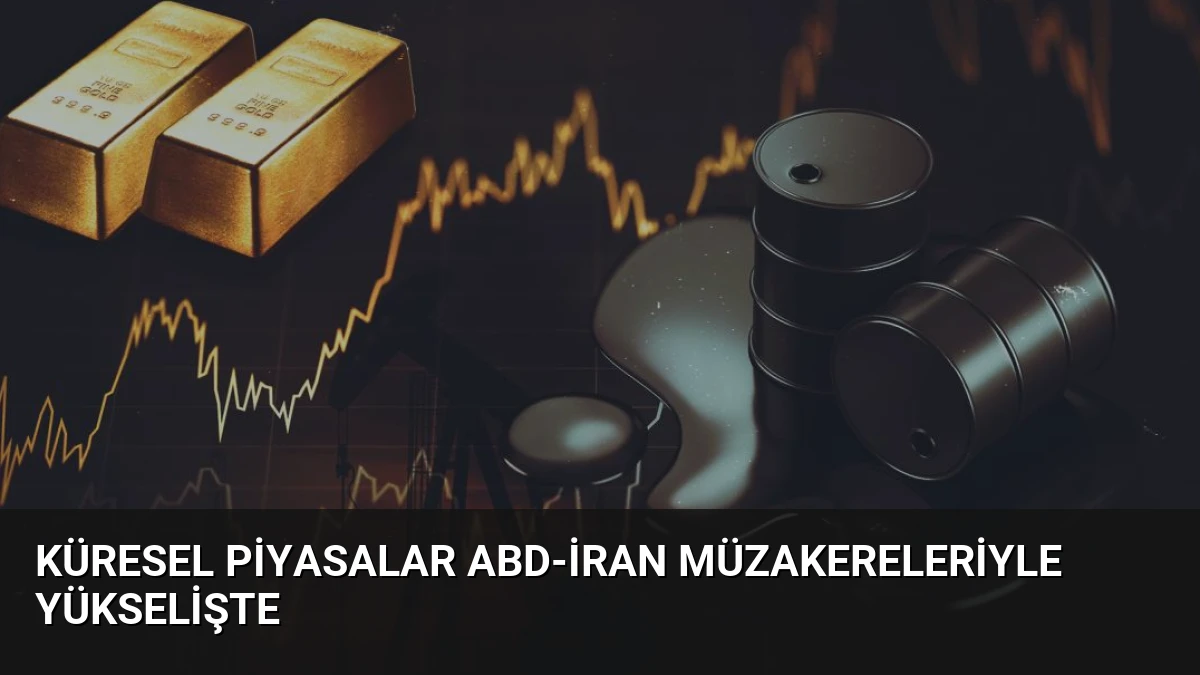 Küresel Piyasalar ABD-İran Müzakereleriyle Yükselişte